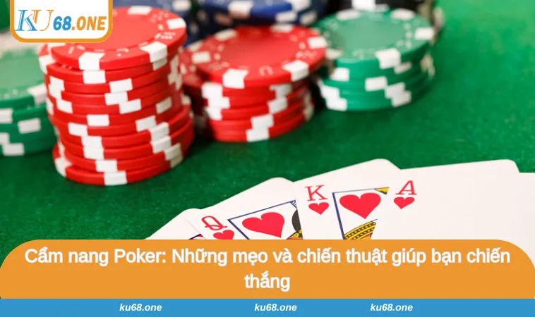 Cẩm nang Poker: Những mẹo và chiến thuật giúp bạn chiến thắng